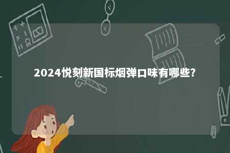 2024悦刻新国标烟弹口味有哪些�？ 